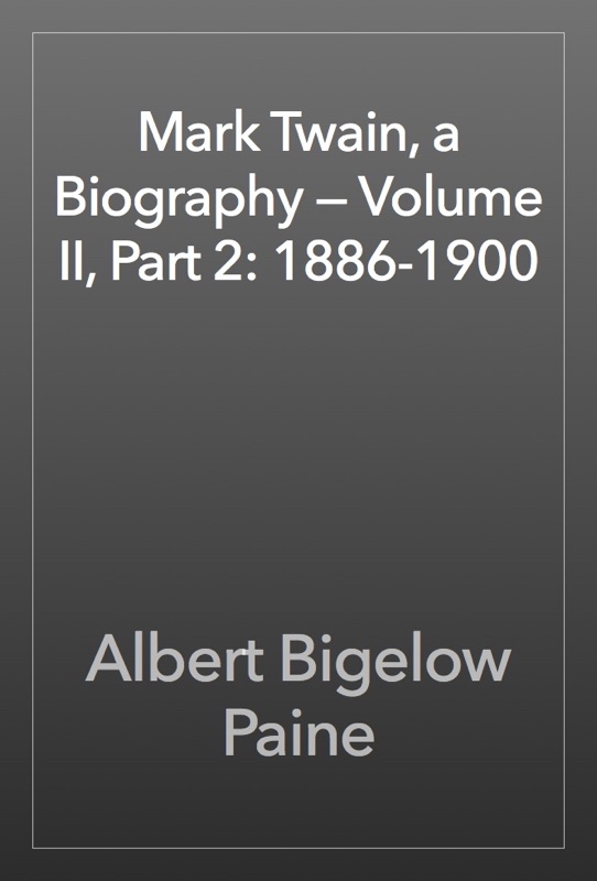 Mark Twain, a Biography — Volume II, Part 2: 1886-1900