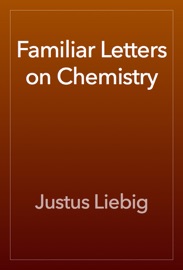 Familiar Letters on Chemistry - Justus Liebig