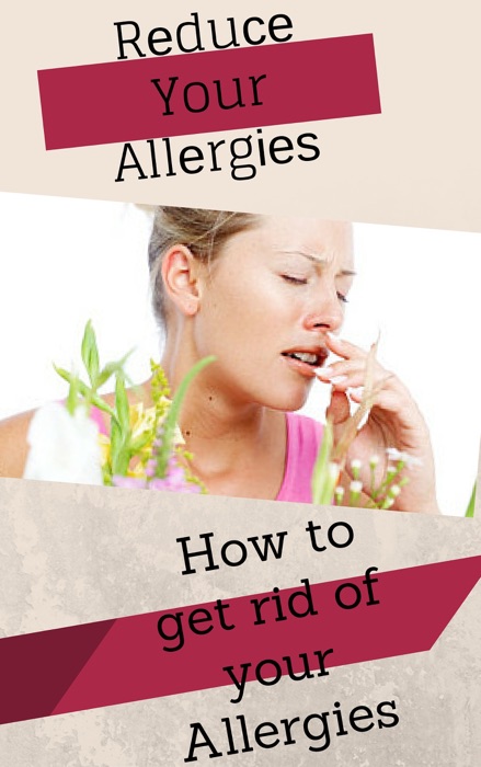 Reduce Your Allergies - How to get rid of your Allergies