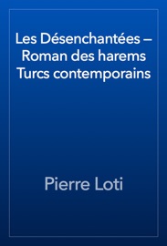 Les Désenchantées — Roman des harems Turcs contemporains - Pierre Loti