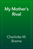 My Mother's Rival - Charlotte M. Brame
