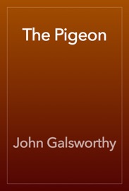 The Pigeon - John Galsworthy