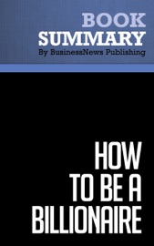 Summary: How To Be A Billionaire - Martin Fridson - BusinessNews Publishing