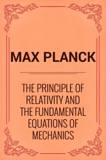 The Principle of Relativity and the Fundamental Equations of Mechanics by Max Planck