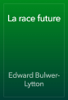 La race future - Edward Bulwer-Lytton