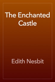 The Enchanted Castle - Edith Nesbit