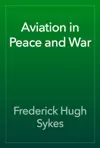 Aviation in Peace and War by Frederick Hugh Sykes Book Summary, Reviews and Downlod