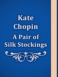 A Pair of Silk Stockings - Kate Chopin