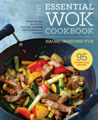 The Essential Wok Cookbook: A Simple Chinese Cookbook for Stir-Fry, Dim Sum, and Other Restaurant Favorites - Naomi Imatome-Yun