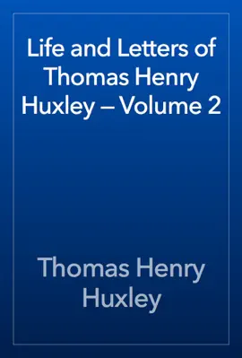 Read: Life and Book Letters of Thomas Henry Huxley — Volume 2