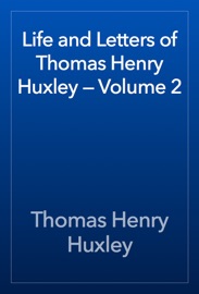 Life and Letters of Thomas Henry Huxley — Volume 2 - Thomas Henry Huxley