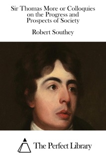 Sir Thomas More or Colloquies on the Progress and Prospects of Society by Robert Southey