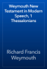 Weymouth New Testament in Modern Speech, 1 Thessalonians - Richard Francis Weymouth