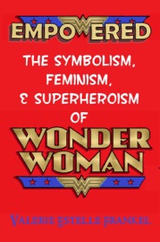 Empowered: The Symbolism, Feminism, and Superheroism of Wonder Woman - Valerie Estelle Frankel