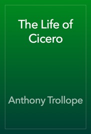 The Life of Cicero - Anthony Trollope