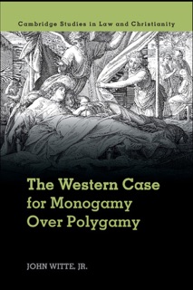 The Western Case for Monogamy Over Polygamy by John Witte, Jr.