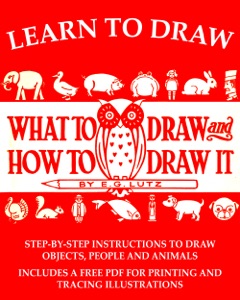 Learn to Draw: What to Draw and How to Draw It