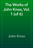 The Works of John Knox, Vol. 1 (of 6) - John Knox