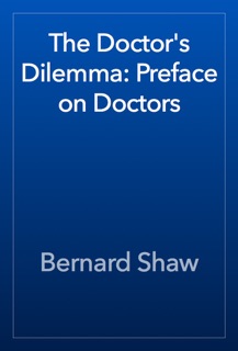 The Doctor's Dilemma: Preface on Doctors by Bernard Shaw