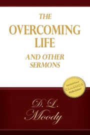 THE OVERCOMING LIFE and Other Sermons - D. L. Moody