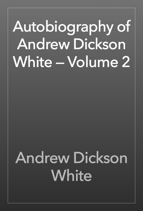 Autobiography of Andrew Dickson White — Volume 2