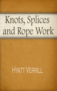 Knots, Splices and Rope Work (Illustrated) by Alpheus Hyatt Verrill