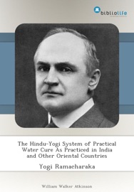 The Hindu-Yogi System of Practical Water Cure As Practiced in India and Other Oriental Countries - Yogi Ramacharaka