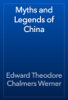 Myths and Legends of China - Edward Theodore Chalmers Werner