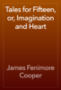 Tales for Fifteen, or, Imagination and Heart - James Fenimore Cooper