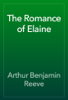 The Romance of Elaine - Arthur Benjamin Reeve