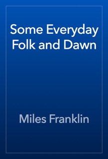 Some Everyday Folk and Dawn by Miles Franklin