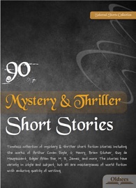 90 Mystery & Thriller Short Stories - Oldiees Publishing, Arthur Conan Doyle, Ambrose Bierce, O. Henry, Guy de Maupassant, Charles Dickens, Joseph Sheridan Le Fanu, Bram Stoker, E. W. Hornung, M. R. James, Edgar Allan Poe, E. F. Benson, H. P. Lovecraft, W. J. Wintle, Algernon Blackwood, William Hope Hodgson, Francis A. Durivage, Edward Bulwer-Lytton, Richard Le Gallienne, Vincent O'Sullivan, Washington Irving, Mrs Molesworth, Anatole France, Mary Eleanor Wilkins Freeman, A. C. Benson, John Kendrick Bangs & Fitz-James O’Brien