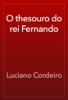 O thesouro do rei Fernando - Luciano Cordeiro