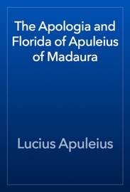 The Apologia and Florida of Apuleius of Madaura - Lucius Apuleius
