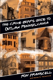 Crime Buff's Guide to Outlaw Pennsylvania - Ron Franscell & Karen Valentine