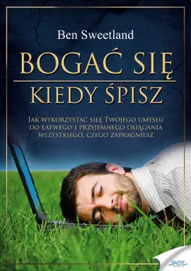 Bogać się kiedy śpisz. Jak wykorzystać siłę Twojego umysłu do łatwego i przyjemnego osiągania wszystkiego, czego zapragniesz