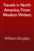 Travels in North America, From Modern Writers - William Bingley