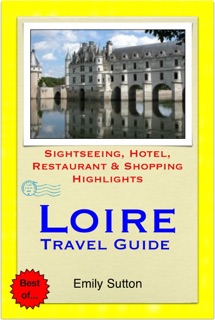 Loire Valley, France Travel Guide - Sightseeing, Hotel, Restaurant & Shopping Highlights (Illustrated) by Emily Sutton