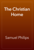 The Christian Home - Samuel Philips