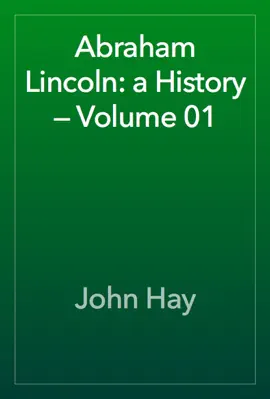 Abraham Lincoln: a History — Volume 01