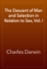 The Descent of Man and Selection in Relation to Sex, Vol. I - Charles Darwin