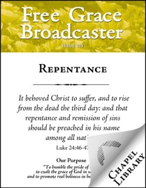 Free Grace Broadcaster - Issue 203 - Repentance - Arthur W. Pink, John Murray, Charles H. Spurgeon, Edward Payson, William Plumer, J. C. Ryle, Thomas Watson, John Gill & Samuel Davies