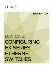Day One: Configuring EX Series Ethernet Switches, Second Edition