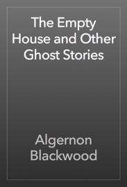 The Empty House and Other Ghost Stories - Algernon Blackwood
