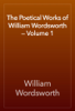 The Poetical Works of William Wordsworth — Volume 1 - William Wordsworth