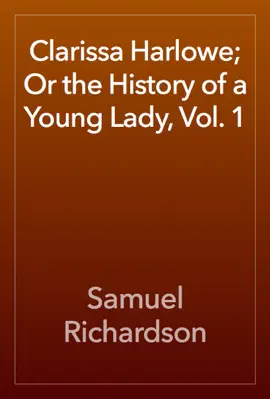 Read: Clarissa Book Harlowe; Or the History of a Young Lady, Vol. 1