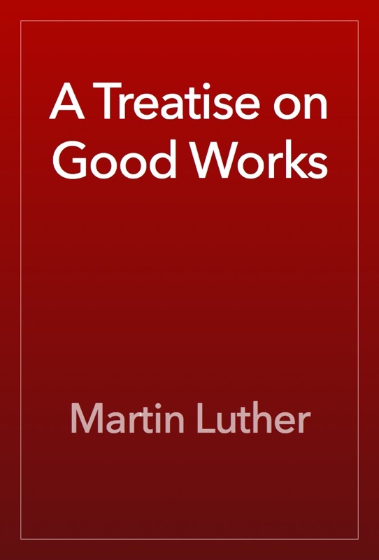 A Treatise on Good Works