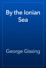 By the Ionian Sea - George Gissing