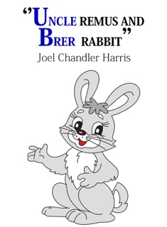 Uncle Remus and Brer Rabbit by Joel Chandler Harris