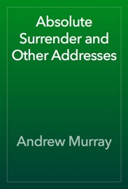 Absolute Surrender and Other Addresses - Andrew Murray
